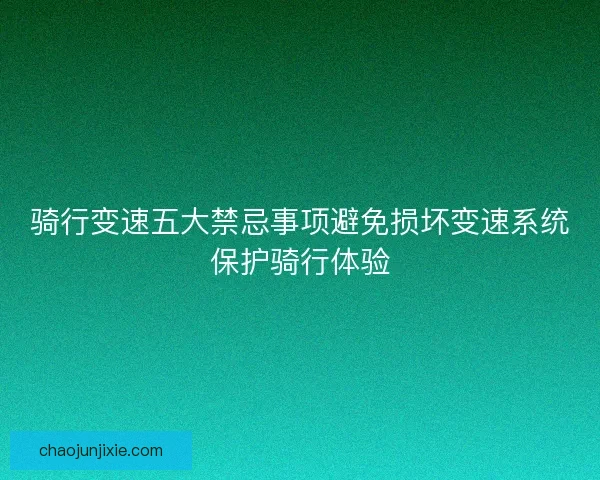 骑行变速五大禁忌事项避免损坏变速系统保护骑行体验